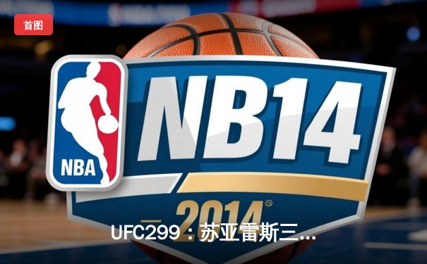 UFC299：苏亚雷斯三回合碾压德恩森，不败金身延续至11场