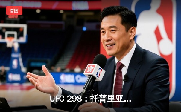 UFC 298：托普里亚KO沃尔卡诺夫斯基登顶羽量级，中国选手苏木达尔基遗憾告负