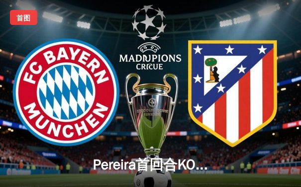 Pereira首回合KO Hill，强势卫冕UFC轻重量级金腰带