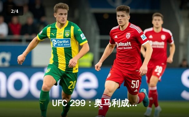 UFC 299：奥马利成功卫冕雏量级金腰带，彼得严血战五回合憾负 - 2