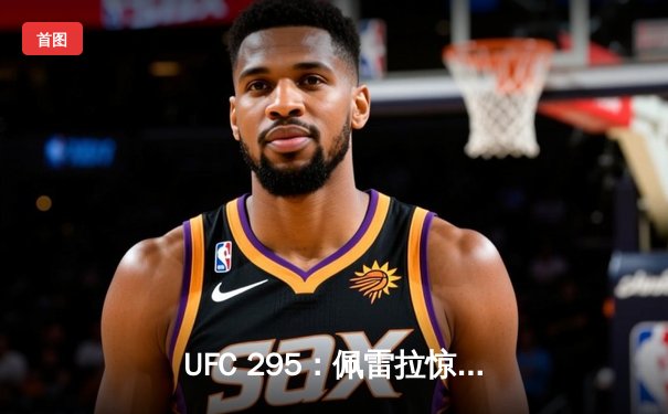 UFC 295：佩雷拉惊天逆转终结普里斯特，成功卫冕轻重量级冠军金腰带
