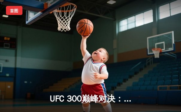 UFC 300巅峰对决：佩雷拉KO希尔卫冕成功，中国新星苏木达尔基憾负
