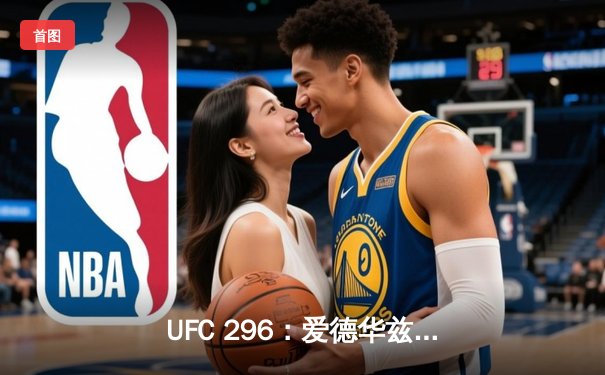 UFC 296：爱德华兹险胜尤班克卫冕成功，中国新星苏木达尔基TKO惊艳全场