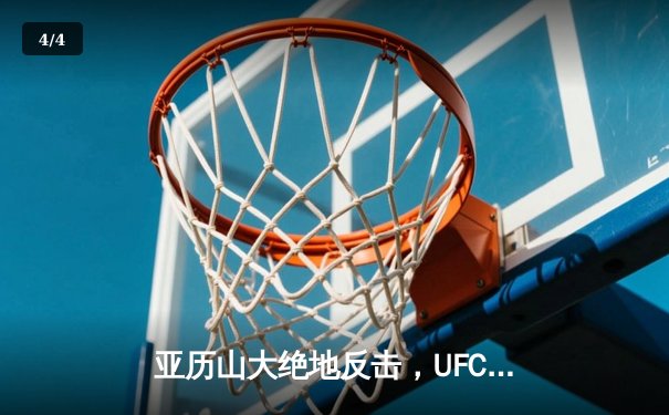 亚历山大绝地反击，UFC 299卫冕战上演惊天逆转 - 4
