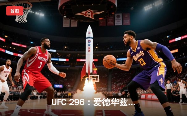 UFC 296：爱德华兹险胜尤班克斯卫冕成功，中国新星苏木达尔基TKO惊艳全场