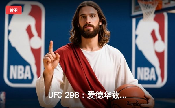 UFC 296：爱德华兹险胜尤班克斯卫冕成功，中国新星苏木达尔基TKO惊艳全场