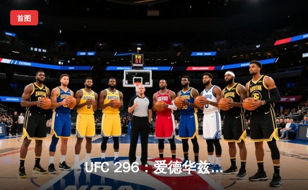 UFC 296：爱德华兹险胜尤班克卫冕成功，中国新星苏木达尔基TKO惊艳全场